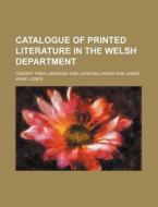 Catalogue of Printed Literature in the Welsh Department di Cardiff Free Libraries edito da Rarebooksclub.com