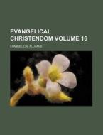 Evangelical Christendom Volume 16 di Evangelical Alliance edito da Rarebooksclub.com