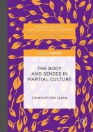 The Body and Senses in Martial Culture di H. L. L. Loh, Lionel Loh Han Loong edito da PALGRAVE PIVOT