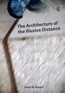 The Architecture of the Illusive Distance di Amir H. Ameri edito da Taylor & Francis Ltd