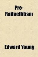 Pre-raffaellitism di Edward Young edito da General Books