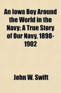 An Iowa Boy Around The World In The Navy di John W. Swift edito da General Books