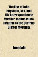 The Life Of John Heysham, M.d. And His C di Brett Lonsdale edito da General Books
