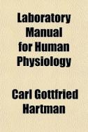 Laboratory Manual For Human Physiology di Carl Gottfried Hartman edito da General Books