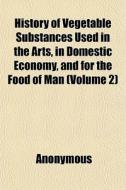 History Of Vegetable Substances Used In di Anonymous edito da General Books