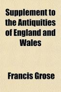 Supplement To The Antiquities Of England di Francis Grose edito da General Books