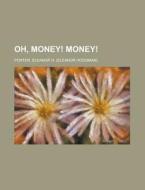 Oh, Money! Money! di Eleanor H. Porter edito da Rarebooksclub.com