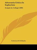 Adversaria Critica in Sophoclem: Scripsit AC Collegit (1899) di Fredericus H. M. Blaydes edito da Kessinger Publishing