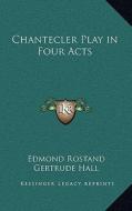 Chantecler Play in Four Acts di Edmond Rostand edito da Kessinger Publishing