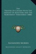 The Treaties of Canada with the Indians of Manitoba and the Northwest Territories (1880) di Alexander Morris edito da Kessinger Publishing