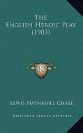 The English Heroic Play (1903) di Lewis Nathaniel Chase edito da Kessinger Publishing