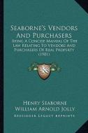 Seaborne's Vendors and Purchasers: Being a Concise Manual of the Law Relating to Vendors and Purchasers of Real Property (1901) di Henry Seaborne, William Arnold Jolly edito da Kessinger Publishing