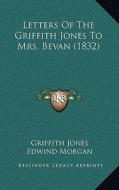 Letters of the Griffith Jones to Mrs. Bevan (1832) di Griffith Jones edito da Kessinger Publishing