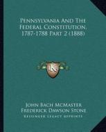 Pennsylvania and the Federal Constitution, 1787-1788 Part 2 (1888) di John Bach McMaster, Frederick Dawson Stone edito da Kessinger Publishing