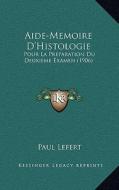 Aide-Memoire D'Histologie: Pour La Preparation Du Deuxieme Examen (1906) di Paul Lefert edito da Kessinger Publishing