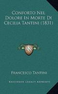 Conforto Nel Dolore in Morte Di Cecilia Tantini (1831) di Francesco Tantini edito da Kessinger Publishing