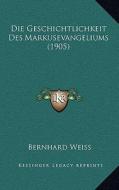 Die Geschichtlichkeit Des Markusevangeliums (1905) di Bernhard Weiss edito da Kessinger Publishing