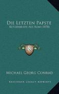 Die Letzten Papste: Ketzerbriefe Aus ROM (1878) di Michael Georg Conrad edito da Kessinger Publishing