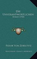 Die Unverantwortlichen: Roman (1920) di Fedor Von Zobeltitz edito da Kessinger Publishing