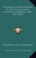 Calendar of Wills Proved in Vice-Chancellor's Court at Cambridge, 1501-1765 (1907) di University of Cambridge edito da Kessinger Publishing