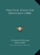 Practical Hints for Draftsmen (1888) di Charles William Maccord edito da Kessinger Publishing