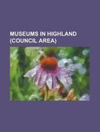 Museums In Highland (council Area) di Source Wikipedia edito da Booksllc.net