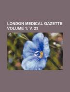 London Medical Gazette Volume 1; V. 23 di Books Group edito da Rarebooksclub.com