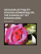 GE Aggelist S@ Ti E Aggelizomenos@ Or, the Evangelist Yet Evangelizing di Daniel Burston edito da Rarebooksclub.com