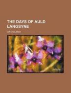 The Days of Auld Langsyne di Ian MacLaren edito da Rarebooksclub.com