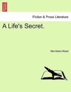 A Life's Secret. di Mrs Henry Wood edito da British Library, Historical Print Editions
