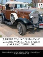 A Guide to Understanding Classic Muscle and Sports Cars and Their Uses di Gwendolyn Buell edito da WEBSTER S DIGITAL SERV S