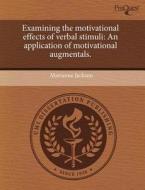 Examining The Motivational Effects Of Verbal Stimuli di Marianne Jackson edito da Proquest, Umi Dissertation Publishing