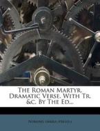 The Roman Martyr, Dramatic Verse. with Tr. &C. by the Ed... di Nominis Umbra (Pseud ). edito da Nabu Press