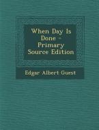 When Day Is Done di Edgar Albert Guest edito da Nabu Press