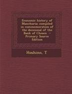 Economic History of Manchuria; Compiled in Commemoration of the Decennial of the Bank of Chosen di Hoshino T edito da Nabu Press