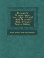 Documents Diplomatiques: Saint-Siege. [22 Mai] 1899[-24 Juillet 1902] edito da Nabu Press