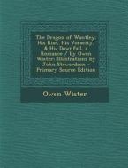 The Dragon of Wantley: His Rise, His Voracity, & His Downfall, a Romance / By Owen Wister; Illustrations by John Stewardson di Owen Wister edito da Nabu Press