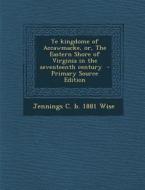 Ye Kingdome of Accawmacke, Or, the Eastern Shore of Virginia in the Seventeenth Century di Jennings C. B. 1881 Wise edito da Nabu Press