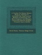 A Treatise on Human Nature: Being an Attempt to Introduce the Experimental Method of Reasoning Into Moral Subjects; And Dialogues Concerning Natur di David Hume, Thomas Hodge Grose edito da Nabu Press