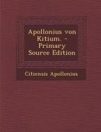 Apollonius Von Kitium. - Primary Source Edition di Citiensis Apollonius edito da Nabu Press
