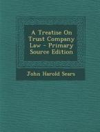 A Treatise on Trust Company Law di John Harold Sears edito da Nabu Press