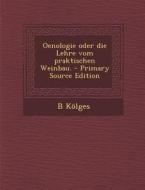Oenologie Oder Die Lehre Vom Praktischen Weinbau. - Primary Source Edition di B. Kolges edito da Nabu Press