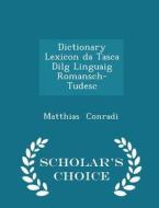 Dictionary Lexicon Da Tasca Dilg Linguaig Romansch-tudesc - Scholar's Choice Edition di Matthias Conradi edito da Scholar's Choice