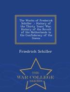 The Works Of Frederick Schiller .. di Friedrich Schiller edito da War College Series