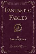 Fantastic Fables (classic Reprint) di Ambrose Bierce edito da Forgotten Books