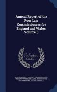 Annual Report Of The Poor Law Commissioners For England And Wales, Volume 3 di Great Britain Poor Law Commissioners edito da Sagwan Press