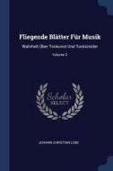 Fliegende Blätter Für Musik: Wahrheit Über Tonkunst Und Tonkünstler; Volume 2 di Johann Christian Lobe edito da CHIZINE PUBN