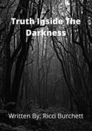 The Truth Inside The Darkness di Ricci Burchett edito da Lulu.com