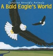 A Bald Eagle's World di Caroline Arnold edito da Picture Window Books