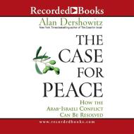The Case for Peace: How the Arab-Israeli Conflict Can Be Resolved di Alan M. Dershowitz edito da Recorded Books